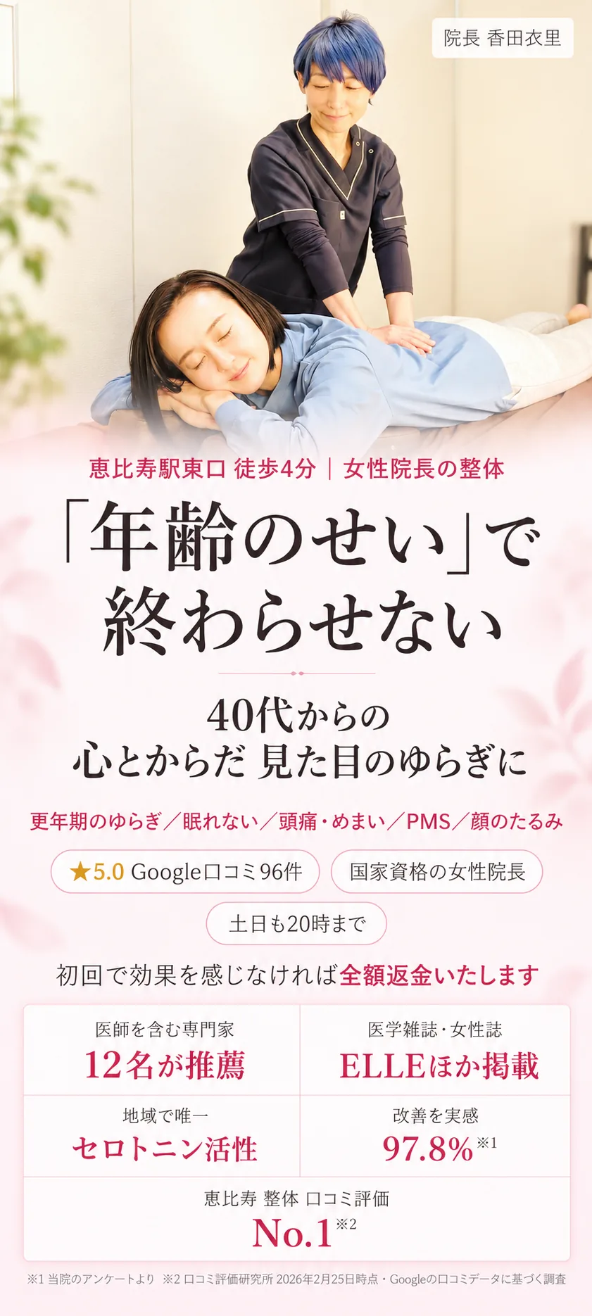 「年齢のせい」で終わらせない。40代からの心とからだ、見た目のゆらぎに(更年期のゆらぎ・眠れない・頭痛・めまい・PMS・顔のたるみ)。恵比寿駅東口徒歩4分、女性院長の整体 BODY SETTING 恵比寿。Google口コミ★5.0(96件)、国家資格の女性院長、土日も20時まで。初回で効果を感じなければ全額返金いたします。医師を含む専門家12名が推薦、ELLEほか医学雑誌・女性誌に掲載、地域で唯一のセロトニン活性の施術、改善を実感97.8%(当院のアンケートより)、恵比寿 整体 口コミ評価No.1(口コミ評価研究所 2026年2月25日時点・Googleの口コミデータに基づく調査)。